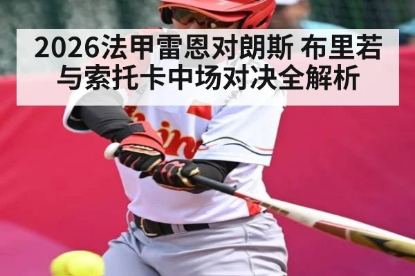 2026法甲雷恩对朗斯 布里若与索托卡中场对决全解析