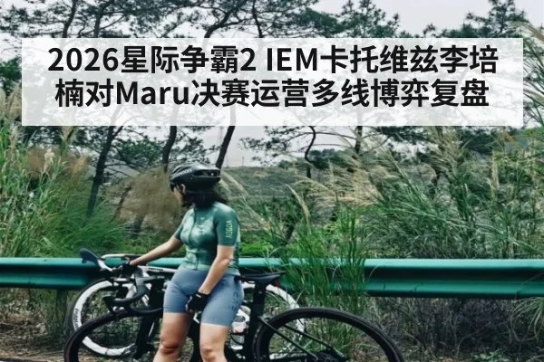 2026星际争霸2 IEM卡托维兹李培楠对Maru决赛运营多线博弈复盘（Kaiyun Esports）